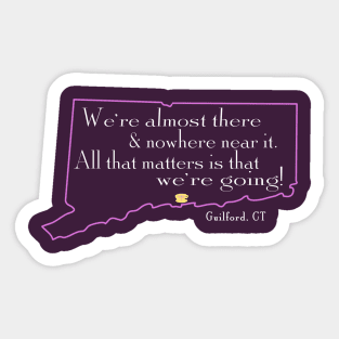 We're almost there and nowhere near it - Guilford, Connecticut Sticker